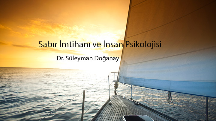 Sabır İmtihanı ve İnsan Psikolojisi Dr. Süleyman Doğanay