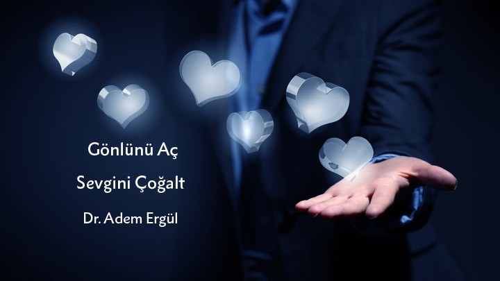 Gönlünü Aç Sevgini Çoğalt / Dr. Adem Ergül