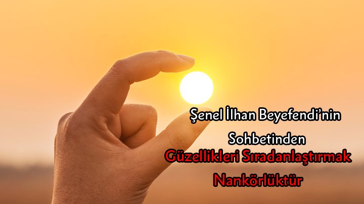 Güzellikleri Sıradanlaştırmak Nankörlüktür / Şenel İlhan Beyefedi'nin Sohbetinden