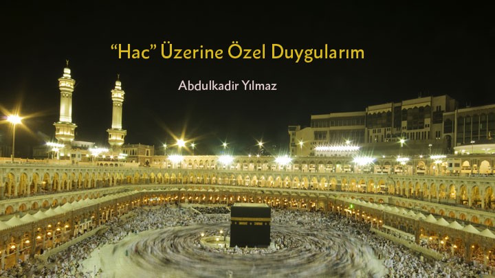 “Hac” Üzerine Özel Duygularım / Abdulkadir Yılmaz