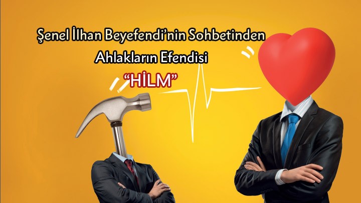 Ahlakların Efendisi “Hilm”/ Şenel İlhan Beyefendi’nin Sohbetinden