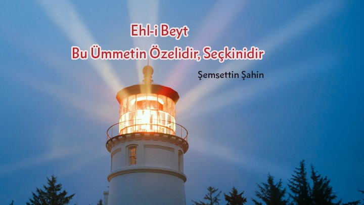 Ehl-i Beyt Bu Ümmetin Özelidir, Seçkinidir / Şemsettin Şahin