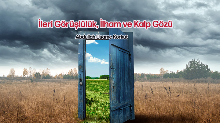 İleri Görüşlülük, İlham ve Kalp Gözü  Abdullah Usame Korkut