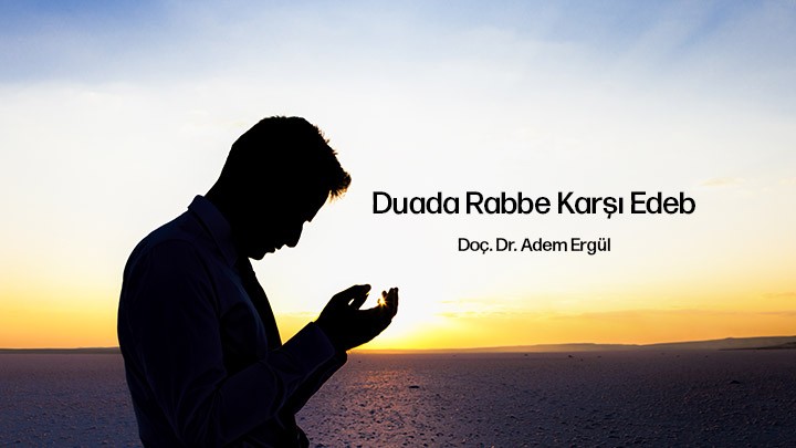 Duâda Rabbe Karşı Edeb / Doç. Dr. Adem Ergül