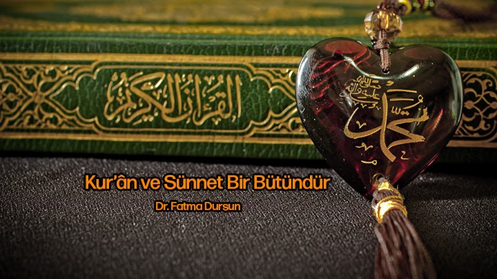 Kur’ân ve Sünnet Bir Bütündür / Dr. Fatma Dursun