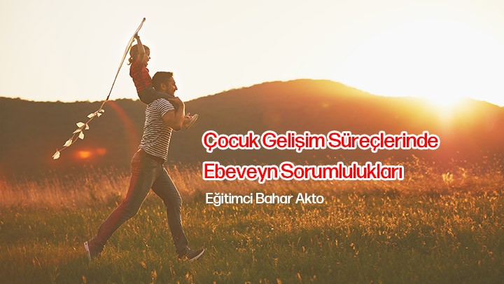 Çocuk Gelişim Süreçlerinde Ebeveyn Sorumlulukları / Eğitimci Bahar Akto