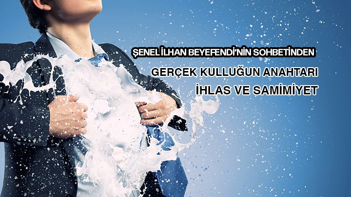 Gerçek Kulluğun Anahtarı İhlas ve Samimiyet / Şenel İlhan Beyefendi'nin Sohbetinden