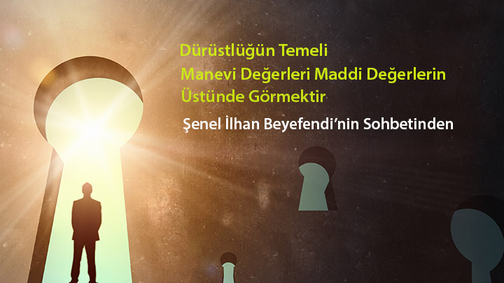 Dürüstlüğün Temeli Manevi Değerleri Maddi Değerlerin Üstünde Görmektir Şenel İlhan Beyefendi’nin Sohbetinden Dürüstlüğün Temeli Manevi Değerleri Maddi Değerlerin Üstünde Görmektir Şenel İlhan Beyefendi’nin Sohbetinden