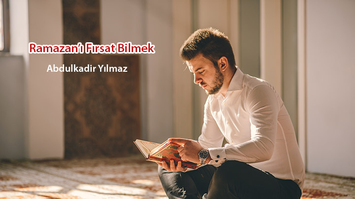 Ramazan’ı Fırsat Bilmek