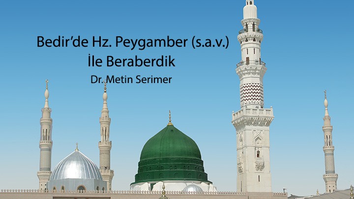 Bedir’de Hz. Peygamber (S.A.V.) İle Beraberdik…