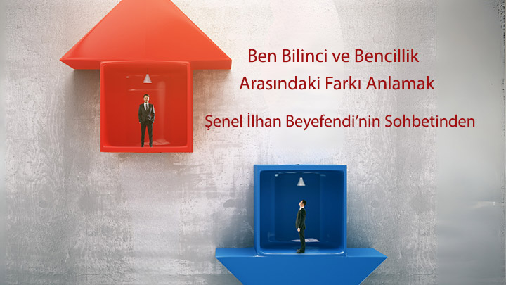 Ben Bilinci ve Bencillik Arasındaki Farkı Anlamak Şenel İlhan Beyefendi’nin Sohbetinden Ben Bilinci ve Bencillik Arasındaki Farkı Anlamak Şenel İlhan Beyefendi’nin Sohbetinden