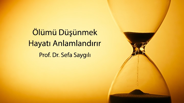 Ölümü Düşünmek Hayatı Anlamlandırır /  Prof. Dr. Sefa Saygılı