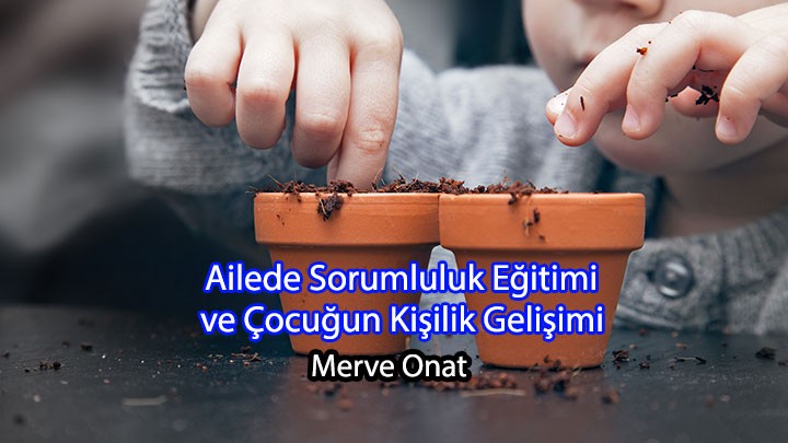Ailede Sorumluluk Eğitimi ve Çocuğun Kişilik Gelişimi / Merve Onat
