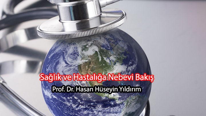 Sağlık ve Hastalığa Nebevi Bakış Açısı / Prof. Dr. Hasan Hüseyin Yıldırım