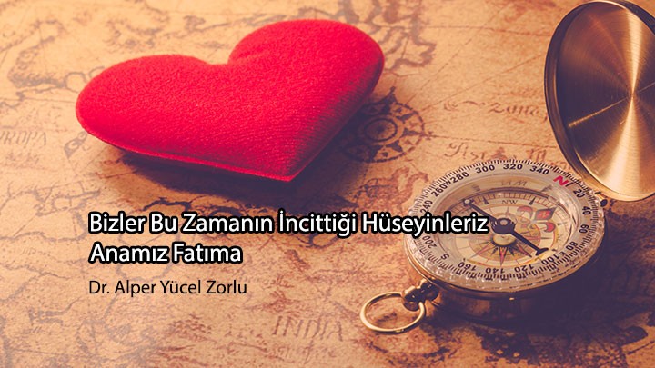 Bizler Bu Zamanın İncittiği Hüseyinleriz. Anamız “Fâtıma...”