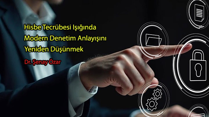 Hisbe Tecrübesi Işığında Modern Denetim Anlayışını Yeniden Düşünmek / Dr. Şenay Özar