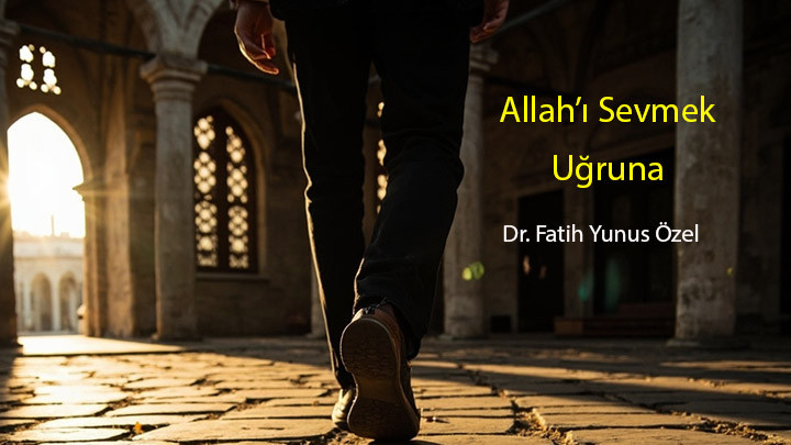 Allah’ı (C.C.) Sevmek Uğruna… / Dr. Fatih Yunus Özel
