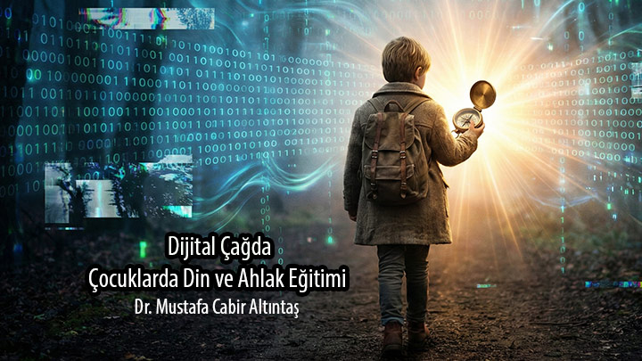 Dijital Çağda Çocuklarda Din ve Ahlak Eğitimi Dr. Öğr. Üyesi Mustafa Cabir Altıntaş