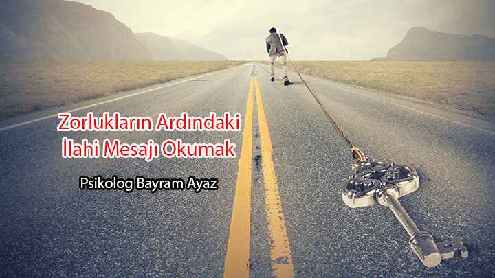 Zorlukların Ardındaki İlahi Mesajı Okumak Psikolog Bayram Ayaz