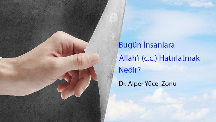 Bugün İnsanlara Allah’ı (c.c.) Hatırlatmak Nedir