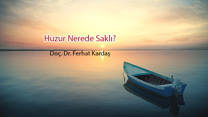 Huzur Nerede Saklı? / Doç. Dr. Ferhat Kardaş