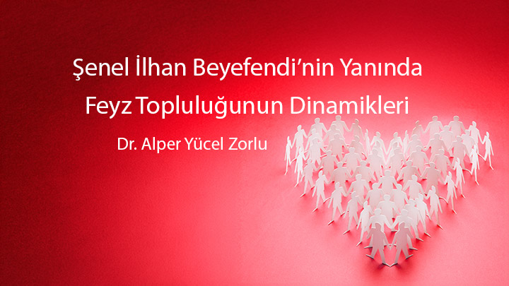 Şenel İlhan Beyefendi’nin Yanında Feyz Topluluğunun Dinamikleri