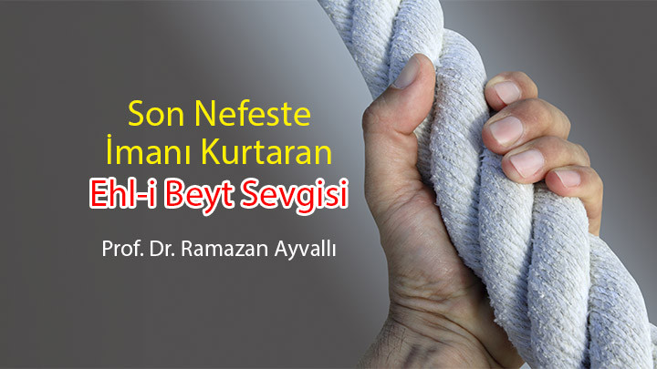 Son Nefeste İmanı Kurtaran Ehl-i Beyt Sevgisi / Prof. Dr. Ramazan Ayvallı