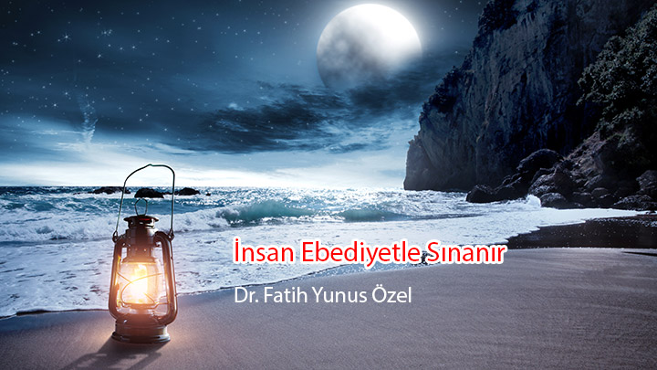 İnsan Ebediyetle Sınanır Dr. Fatih Yunus Özel