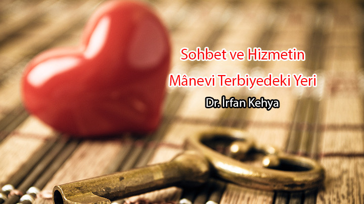 Sohbet ve Hizmetin Mânevî Terbiyedeki Yeri / Dr. İrfan Kehya