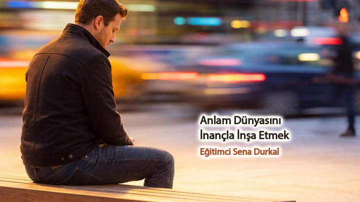 Anlam Dünyasını İnançla İnşa Etmek Eğitimci Sena Durkal