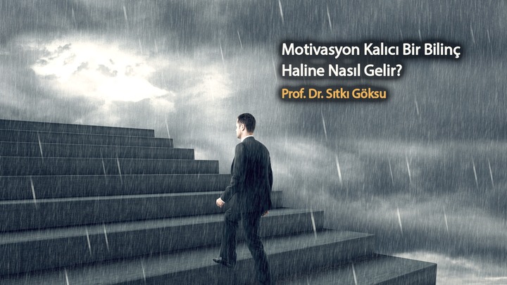 Motivasyon Kalıcı Bir Bilinç Haline Nasıl Gelir Prof. Dr. Sıtkı Göksu