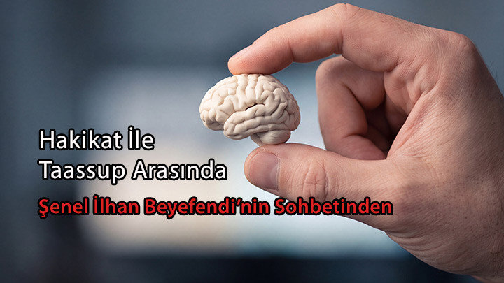 Hakikat İle Taassup Arasında / Şenel İlhan Beyefendi'nin Sohbetinden
