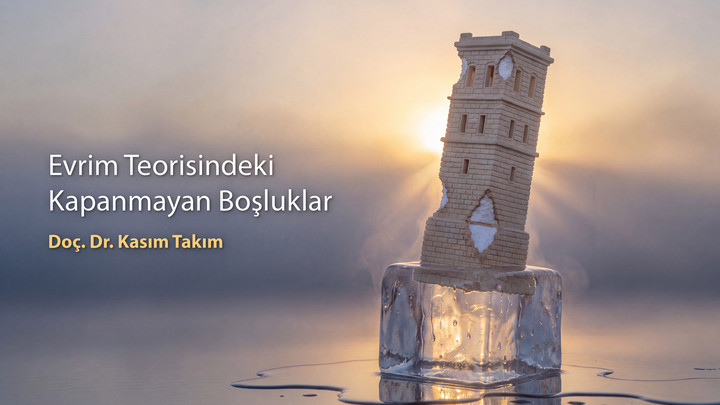 Evrim Teorisindeki Kapanmayan Boşluklar / Doç. Dr. Kasım Takım